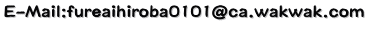 E-Mail:fureaihiroba0101@ca.wakwak.com 